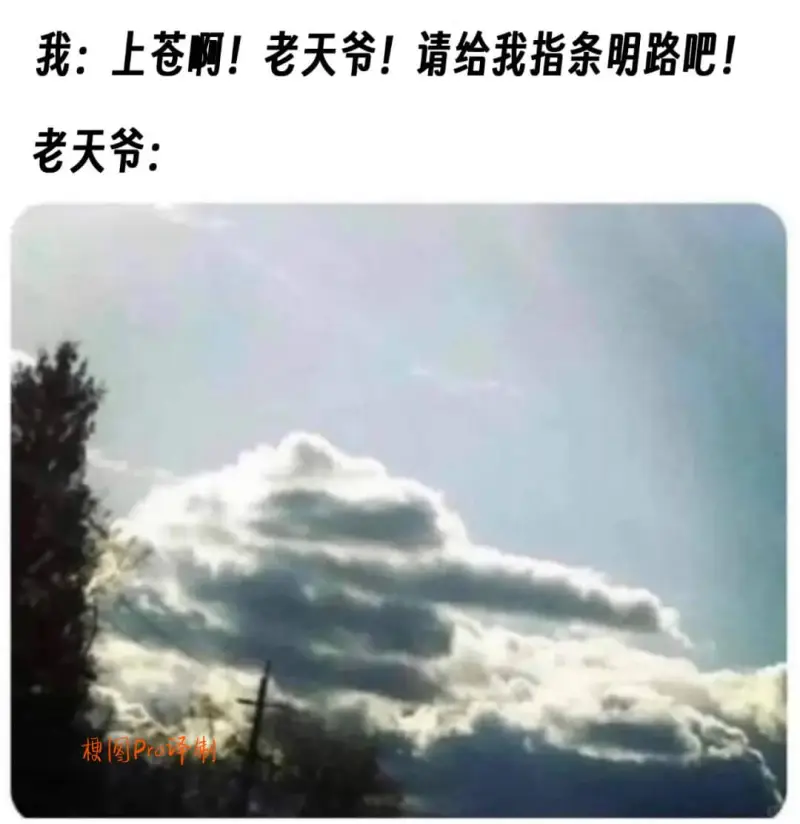 我:上苍啊!老天爷!请给我指条明路吧!老天爷:梗图Pro译制