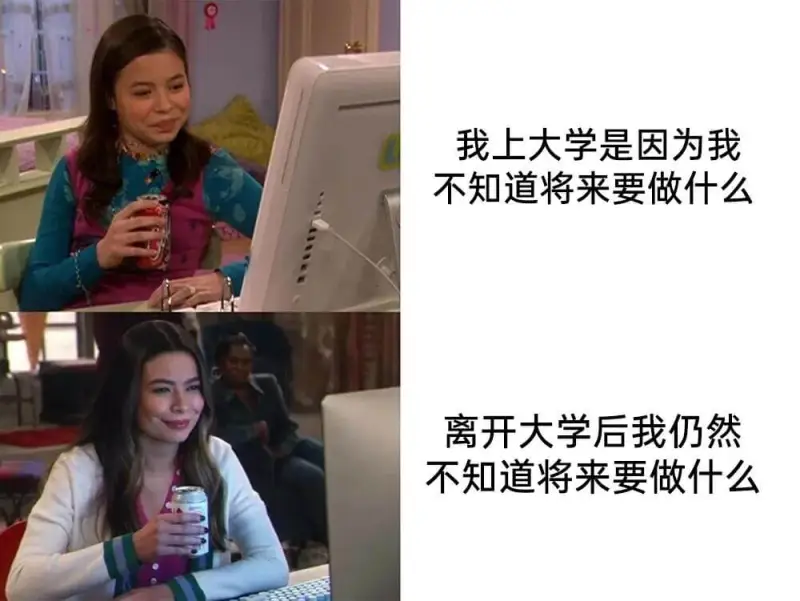 我上大学是因为我不知道将来要做什么。离开大学后我仍然不知道将