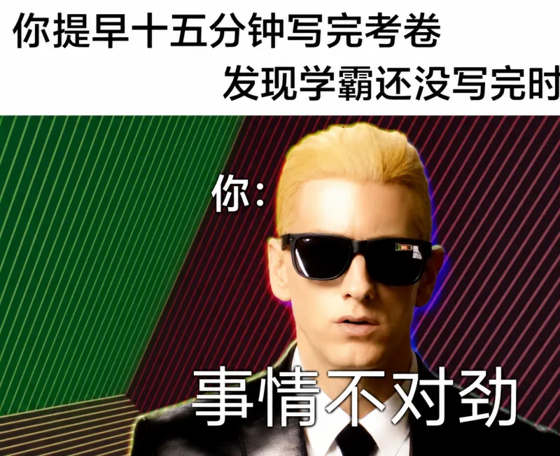 你提早十五分钟写完考卷，发现学霸还没写完时，你事情不对劲