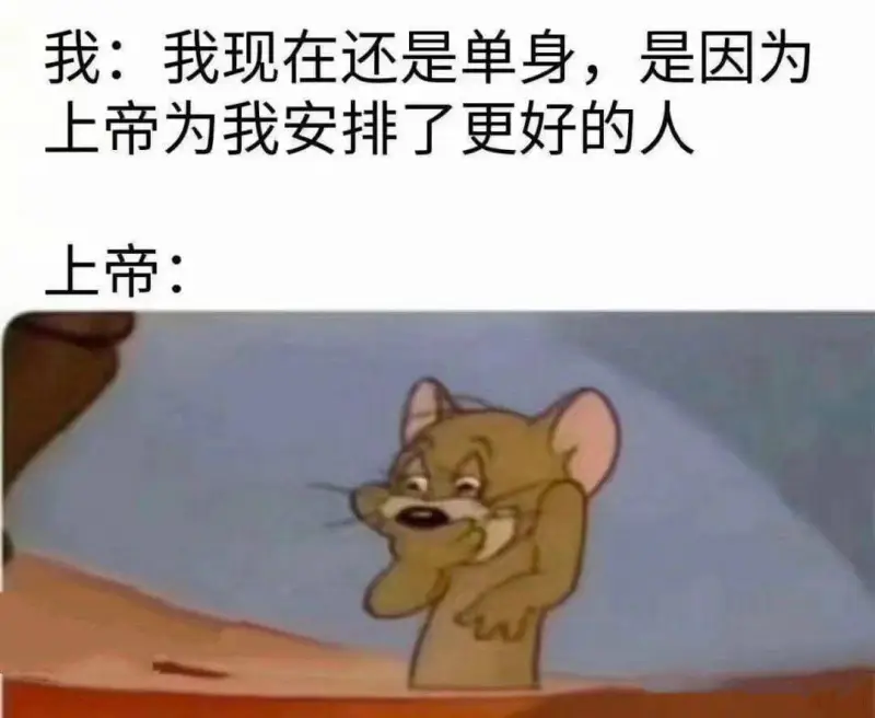 我：我现在还是单身，是因为上帝为我安排了更好的人。上帝：